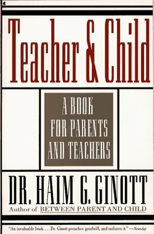 Teacher and Child: A Book for Parents and Teachers by Haim G. Ginott