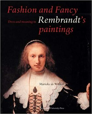 Fashion and Fancy: Dress and Meaning in Rembrandt's Paintings by Marieke de Winkel