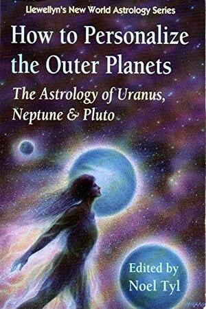 How to Personalize the Outer Planets: The Astrology of Uranus, Neptune, and Pluto by Noel Tyl