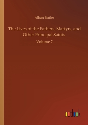 The Lives of the Fathers, Martyrs, and Other Principal Saints: Volume 7 by Alban Butler