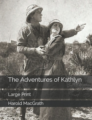The Adventures of Kathlyn: Large Print by Harold Macgrath