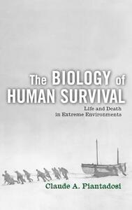 The Biology of Human Survival: Life and Death in Extreme Environments by Claude A. Piantadosi