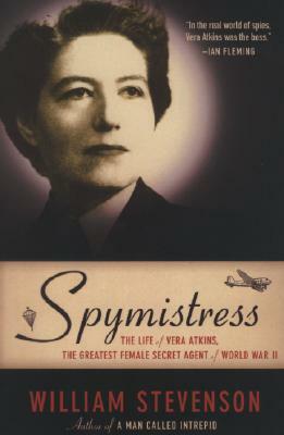 Spymistress: The Life of Vera Atkins, the Greatest Female Secret Agent of World War II by William Stevenson