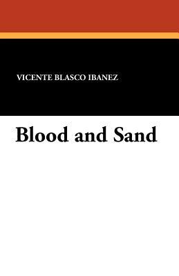 Blood and Sand by Vicente Blasco Ibanez