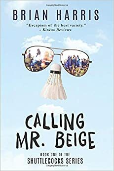 Calling Mr. Beige: Book One of the Shuttlecocks Series by Brian Harris