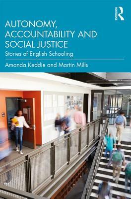 Autonomy, Accountability and Social Justice: Stories of English Schooling by Martin Mills, Amanda Keddie