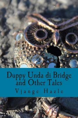 Duppy Unda di Bridge and Other Tales by Vjange Hazle