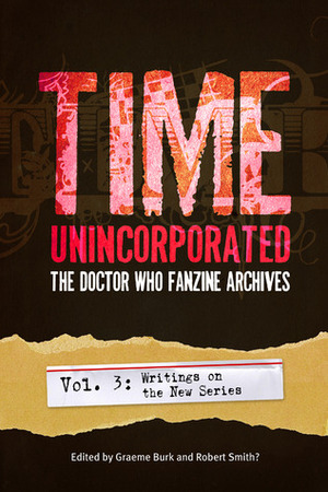 Time, Unincorporated 3: The Doctor Who Fanzine Archives: Writings on the New Series by Steve Lyons, Keith Topping, Richard Salter, Jack Graham, Graeme Burk, Helen Kang, Jonathan Blum, J. Shaun Lyon, Julie Chaston, Greg McElhatton, Lloyd Rose, Melissa Beattie, Rob Matthews, James Downing, Adrian Loder, Ari Lipsey, Jon Arnold, Cameron Dixon, Wood Ingham, Stacy Smith?, Andrew Cartmel, Tammy Garrison, Anthony Wilson, Dave Owen, Nina Kolunovsky, Simon Kinnear, Arnold T. Blumberg, David T. Russell, Paul Magrs, Deborah Stanish, Kate Orman, Dewi Evans, Jim Mortimore, Lynne M. Thomas, Cheryl Twist, Mike Morris, Scott Clarke