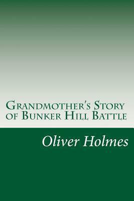 Grandmother's Story of Bunker Hill Battle by Oliver Wendell Holmes