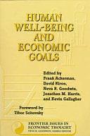 Human Well-Being and Economic Goals by Frank Ackerman, Neva R. Goodwin, Jonathan Harris, Kevin Gallagher, David Kiron