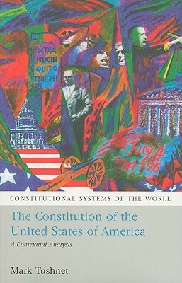 The Constitution Of The United States Of America: A Contextual Analysis by Mark Tushnet
