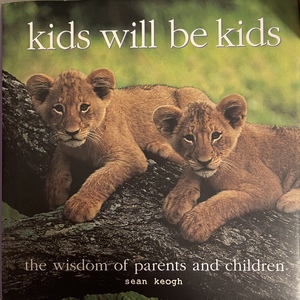 Kids Will Be Kids: The Wisdom of Parents and Children by Sean Keogh