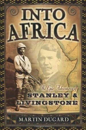 Into Africa: The Epic Adventures of Stanley & Livingstone by Martin Dugard