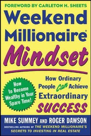 Weekend Millionaire Mindset: How Ordinary People Can Achieve Extraordinary Success by Roger Dawson, Mike Summey