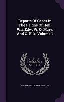 Reports Of Cases In The Reigns Of Hen. Viii, Edw. Vi, Q. Mary, And Q. Eliz, Volume 1 by John Vaillant, Sir James Dyer