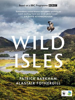Wild Isles by Alastair Fothergill, Patrick Barkham