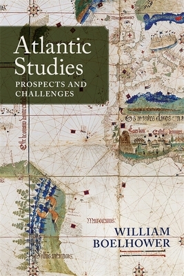 Atlantic Studies: Prospects and Challenges by William Boelhower