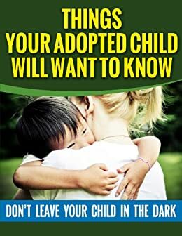 Things Your Adopted Child Will Want To Know - Don't Leave Your Child In The Dark by Samantha Evans