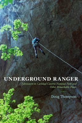 Underground Ranger: Adventures in Carlsbad Caverns National Park and Other Remarkable Places by Doug Thompson