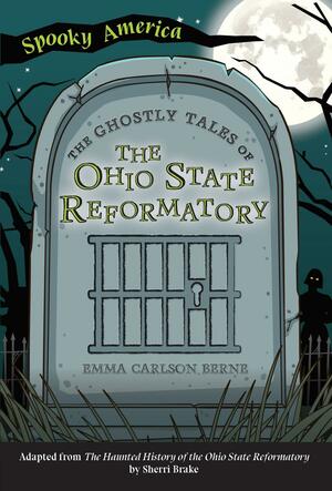 The Ghostly Tales of the Ohio State Reformatory by Emma Carlson Berne
