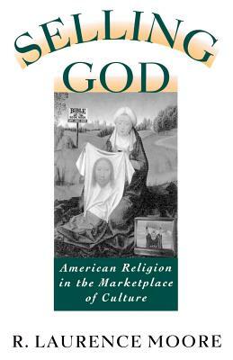 Selling God: American Religion in the Marketplace of Culture by R. Laurence Moore