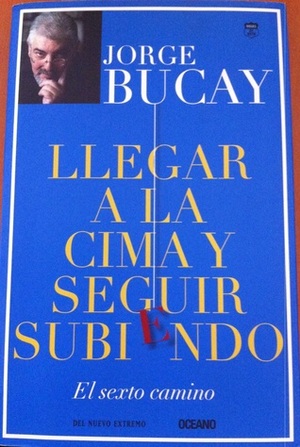 Llegar a la Cima y seguir Subiendo - El Sexto Camino by Jorge Bucay