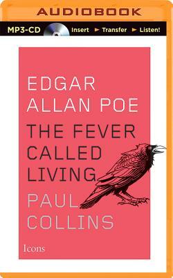 Edgar Allan Poe: The Fever Called Living by Paul Collins