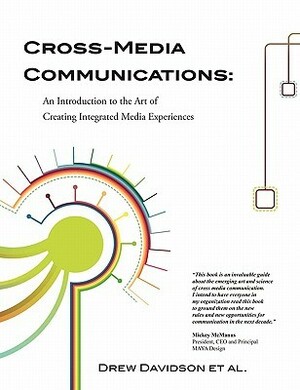 Cross-Media Communications: an Introduction to the Art of Creating Integrated Media Experiences by Drew Davidson