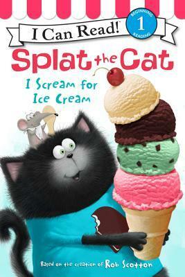 Splat the Cat: I Scream for Ice Cream by Rob Scotton, Laura Driscoll, Robert Eberz