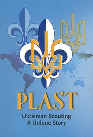 Plast: Ukrainian Scouting, a Unique Story by Orest Subtelny