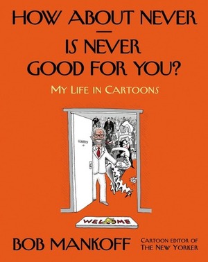 How About Never—Is Never Good for You?: My Life in Cartoons by Robert Mankoff