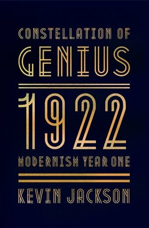 Constellation of Genius: 1922: Modernism Year One by Kevin Jackson