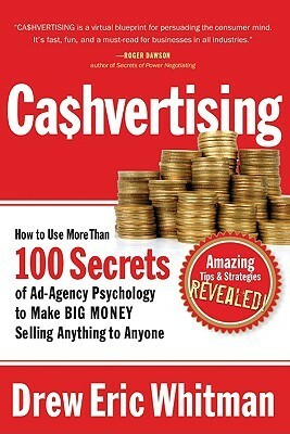 Ca$hvertising: How to Use More Than 100 Secrets of Ad-Agency Psychology to Make BIG MONEY Selling Anything to Anyone by Drew Eric Whitman