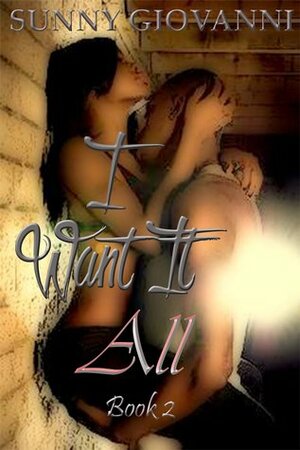 I Want It All: Book 2 by Sunny Giovanni