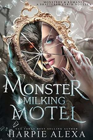 Monster Milking Motel: A Shattered Earth Novella (Monsters & Romance) by Harpie Alexa