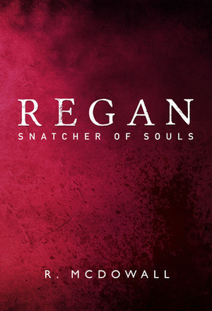 Regan: Snatcher of Souls by R. McDowall