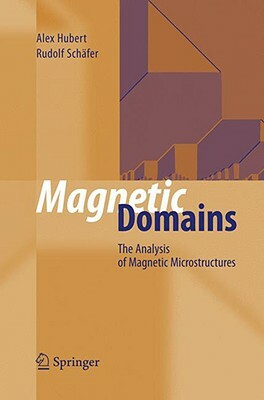 Magnetic Domains: The Analysis of Magnetic Microstructures by Alex Hubert, Rudolf Schäfer