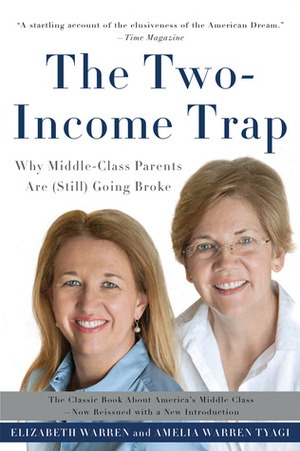 The Two-Income Trap: Why Middle-Class Parents Are (Still) Going Broke by Elizabeth Warren, Amelia Warren Tyagi