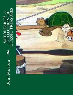 50 Top Fables A Collection of Classic Treasures by Joni Morton