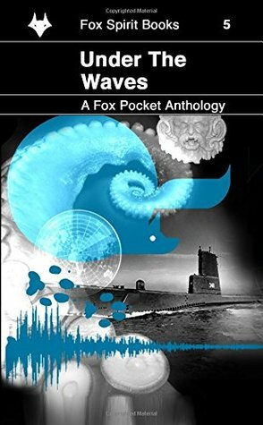 Under the Waves by Rahne Sinclair, Nathan Lunt, Hardeep Sangha, Jennifer Ganoung, Alec McQuay, K.C. Shaw, Adele Wearing, Margrét Helgadóttir, S.J. Caunt, Ben Stewart, Emma Maree, Fran Terminiello, Steven Poore, Chloë Yates, G. Clark Hellery, Den Patrick