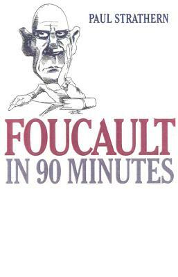 Foucault in 90 Minutes: Philosophers in 90 Minutes by Paul Strathern