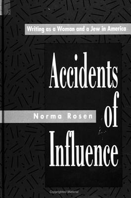 Accidents of Influence: Writing as a Woman and a Jew in America by Norma Rosen