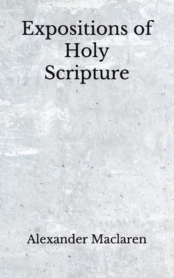 Expositions of Holy Scripture: (Aberdeen Classics Collection) by Alexander MacLaren