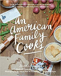 An American Family Cooks:From a Thanksgiving Everyone Can Master to a Chocolate Cake You Will Never Forget by Steve Pool, Judith Choate, Stephen Kolyer