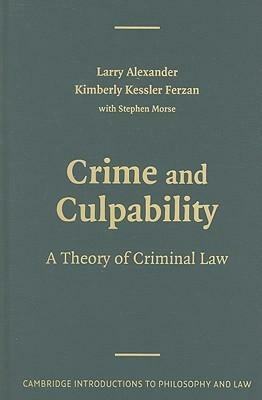 Crime and Culpability: A Theory of Criminal Law by Kimberly Kessler Ferzan, Stephen J. Morse, Larry Alexander