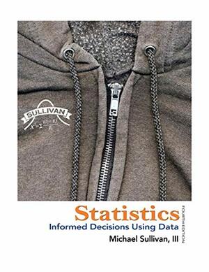 Statistics: Informed Decisions Using Data by Michael Sullivan III