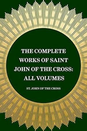 The Complete Works of Saint John of the Cross: All Volumes by John of the Cross