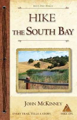 Hike the South Bay: Best Day Hikes in the South Bay and Along the Peninsula by John McKinney