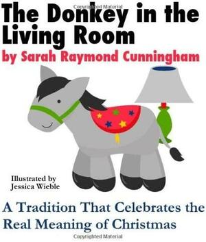 The Donkey in the Living Room: A Tradition That Celebrates the Real Meaning of Christmas by Sarah Cunningham
