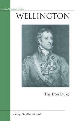 Wellington: The Iron Duke by Philip J. Haythornthwaite